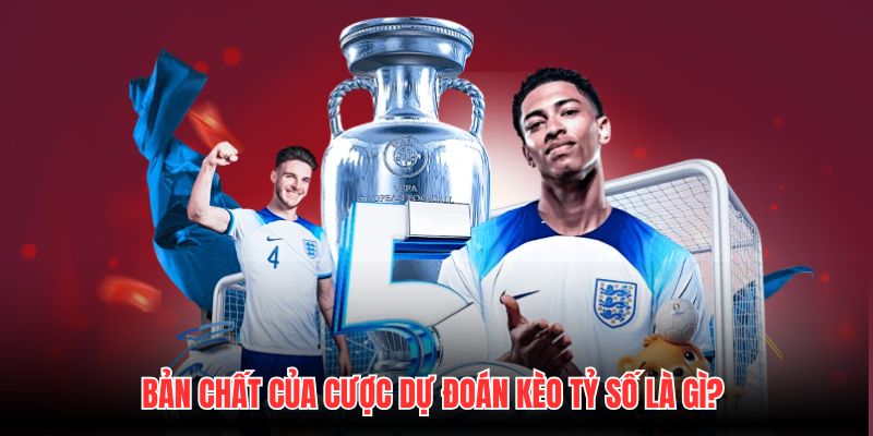Bản chất của cược dự đoán kèo tỷ số là gì?