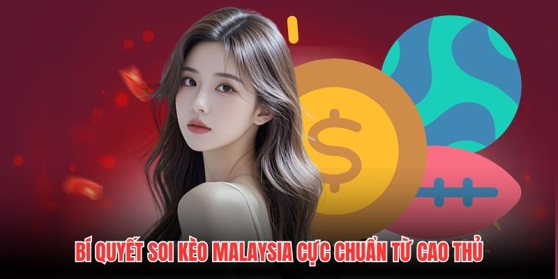 Bí quyết soi kèo Malaysia cực chuẩn từ cao thủ