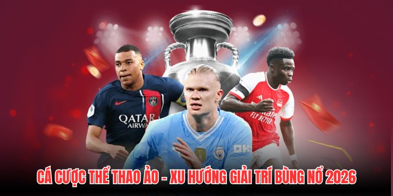 Cá Cược Thể Thao Ảo - Xu Hướng Giải Trí Bùng Nổ 2026