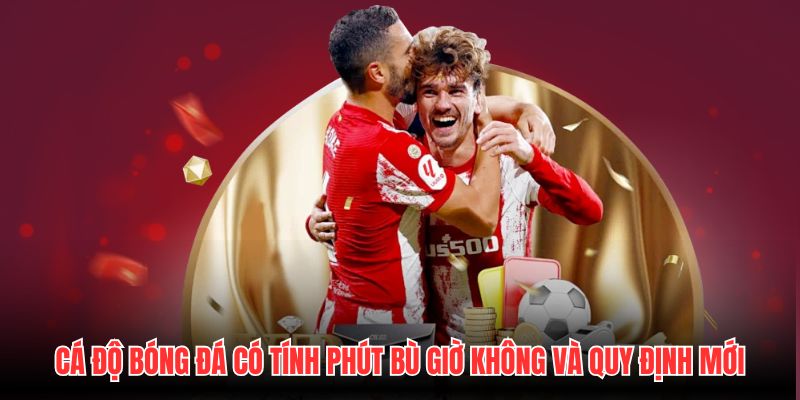 Cá Độ Bóng Đá Có Tính Phút Bù Giờ Không Và Quy Định Mới