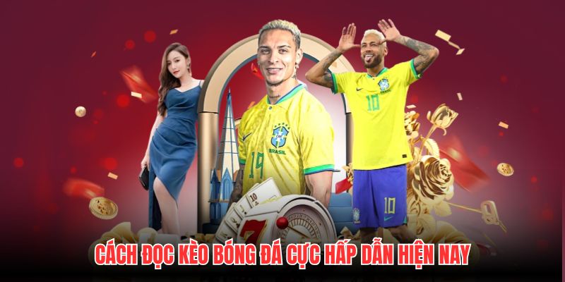Cách đọc kèo bóng đá cực hấp dẫn hiện nay
