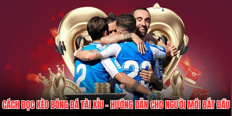 Cách Đọc Kèo Bóng Đá Tài Xỉu - Hướng Dẫn Cho Người Mới Bắt Đầu