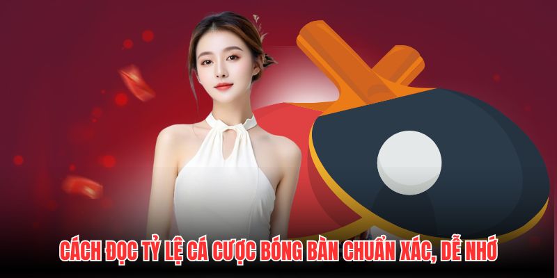 Cách đọc tỷ lệ cá cược bóng bàn chuẩn xác, dễ nhớ
