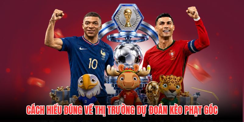 Cách hiểu đúng về thị trường dự đoán kèo phạt góc
