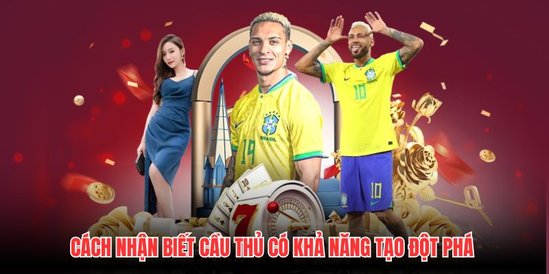 Cách nhận biết cầu thủ có khả năng tạo đột phá