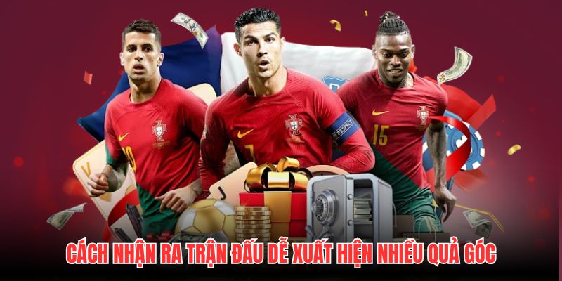 Cách nhận ra trận đấu dễ xuất hiện nhiều quả góc
