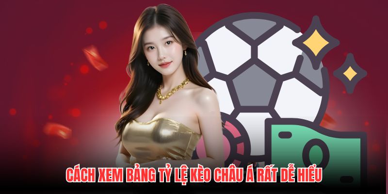 Cách xem bảng tỷ lệ kèo Châu Á rất dễ hiểu