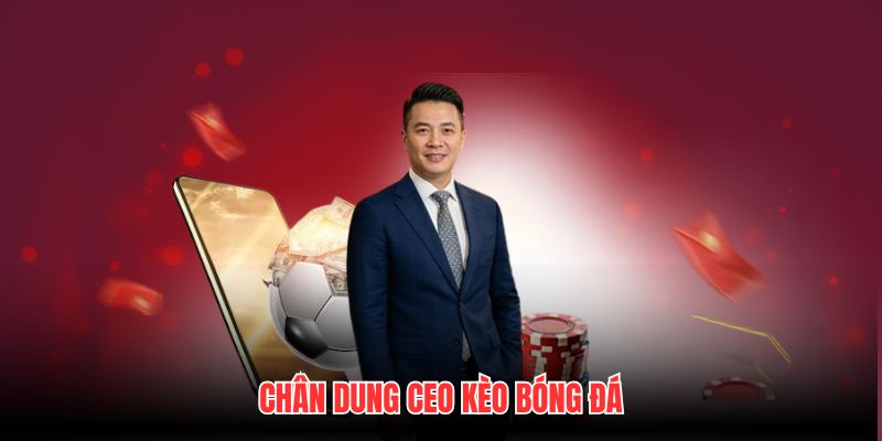 Chân dung CEO kèo bóng đá