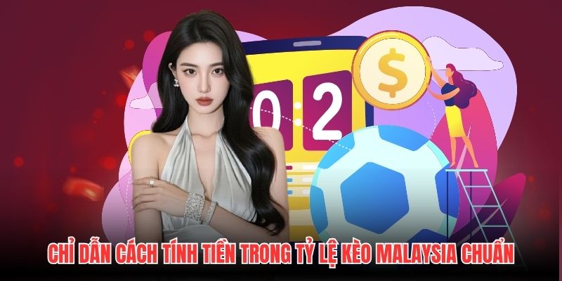 Chỉ dẫn cách tính tiền trong tỷ lệ kèo Malaysia chuẩn