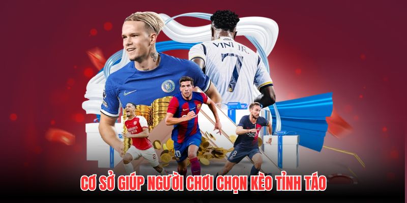 Cơ sở giúp người chơi chọn kèo tỉnh táo