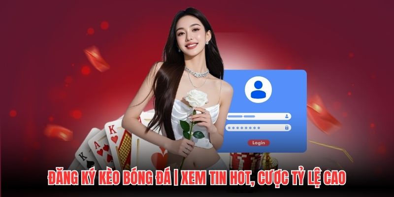 Đăng Ký Kèo Bóng Đá | Xem Tin Hot, Cược Tỷ Lệ Cao