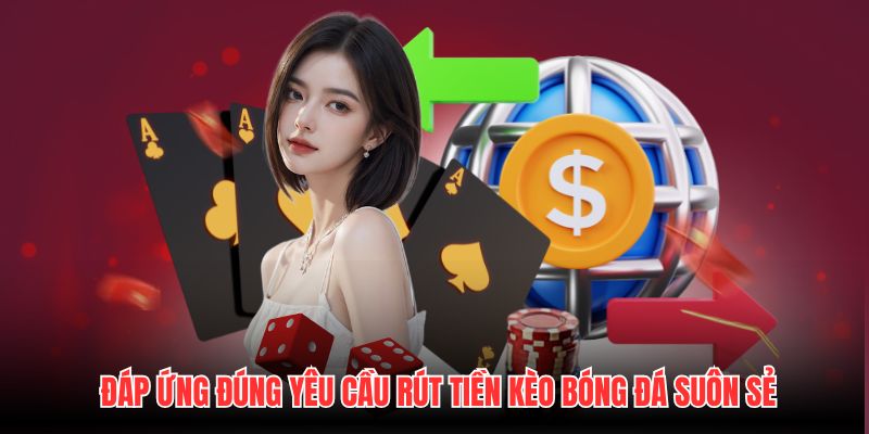 Đáp ứng đúng yêu cầu rút tiền Kèo Bóng Đá suôn sẻ