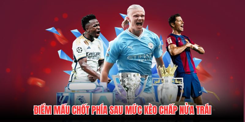 Điểm mấu chốt phía sau mức kèo chấp nửa trái