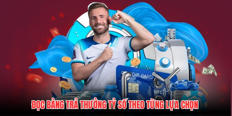 Đọc bảng trả thưởng tỷ số theo từng lựa chọn