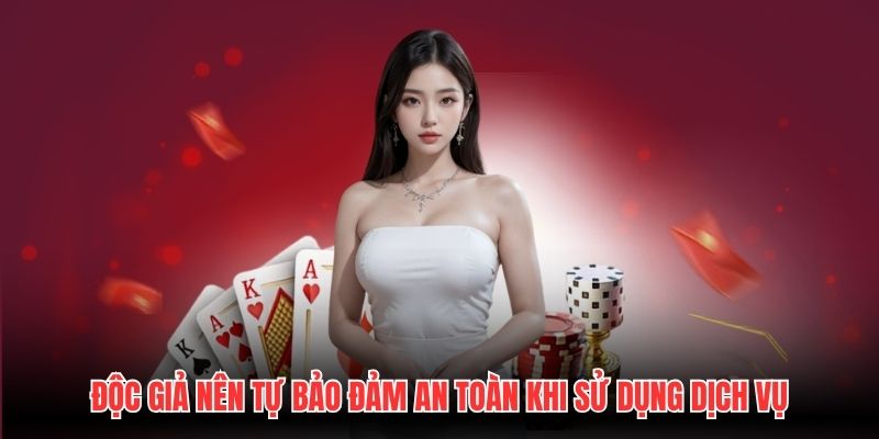 Độc giả nên tự bảo đảm an toàn khi sử dụng dịch vụ