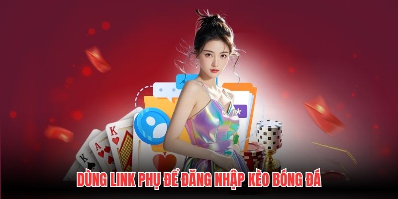Dùng link phụ để đăng nhập Kèo Bóng Đá