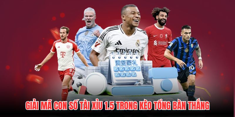 Giải mã con số tài xỉu 1.5 trong kèo tổng bàn thắng