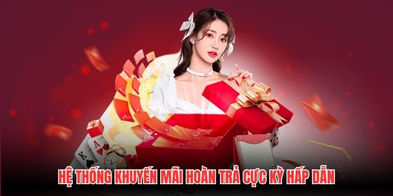 Hệ thống khuyến mãi hoàn trả cực kỳ hấp dẫn