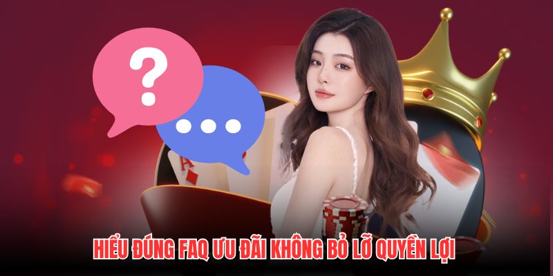 Hiểu đúng FAQ ưu đãi không bỏ lỡ quyền lợi