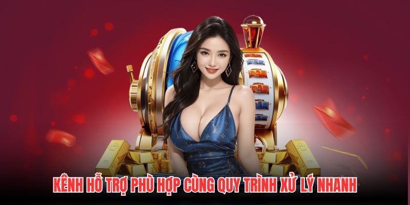 Kênh hỗ trợ phù hợp cùng quy trình xử lý nhanh