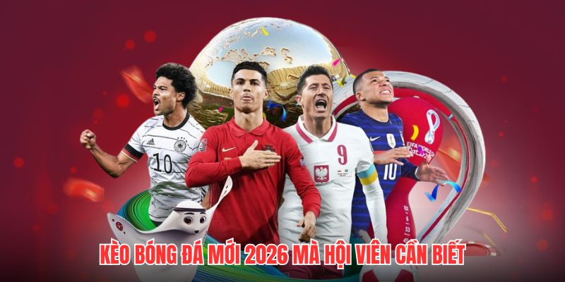 Kèo bóng đá mới 2026 mà hội viên cần biết