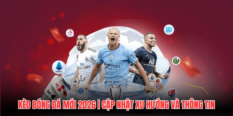 Kèo Bóng Đá mới 2026 | Cập Nhật Xu Hướng Và Thông Tin