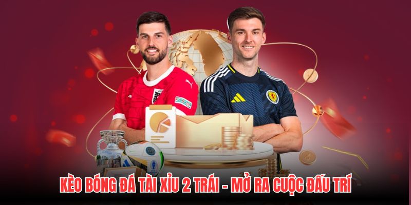 Kèo Bóng Đá Tài Xỉu 2 Trái - Mở Ra Cuộc Đấu Trí