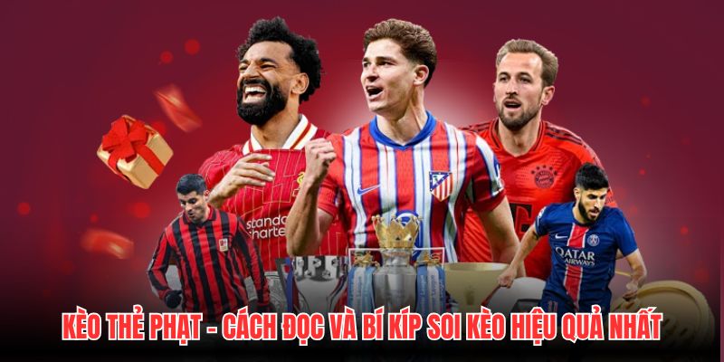 Kèo Thẻ Phạt - Cách Đọc Và Bí Kíp Soi Kèo Hiệu Quả Nhất