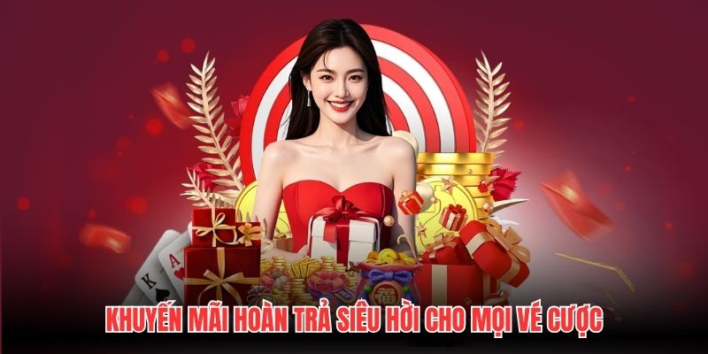 Khuyến Mãi Hoàn Trả Siêu Hời Cho Mọi Vé Cược