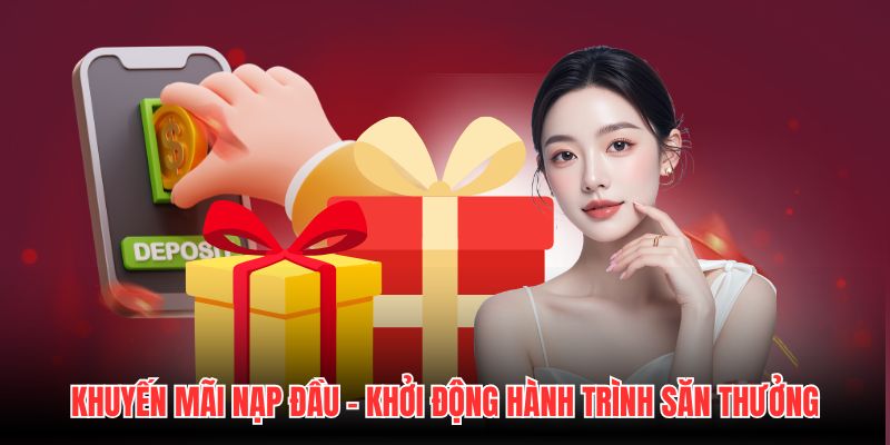 Khuyến Mãi Nạp Đầu - Khởi Động Hành Trình Săn Thưởng