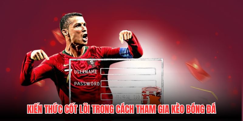 Kiến thức cốt lõi trong cách tham gia Kèo Bóng Đá