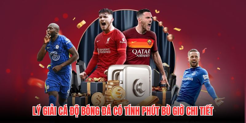 Lý giải cá độ bóng đá có tính phút bù giờ chi tiết