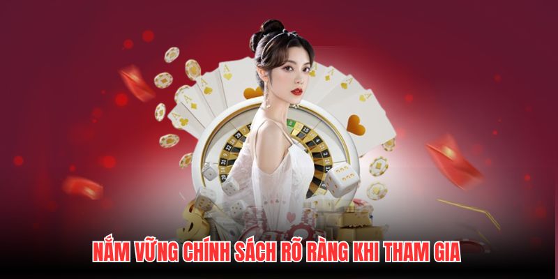 Nắm vững chính sách rõ ràng khi tham gia