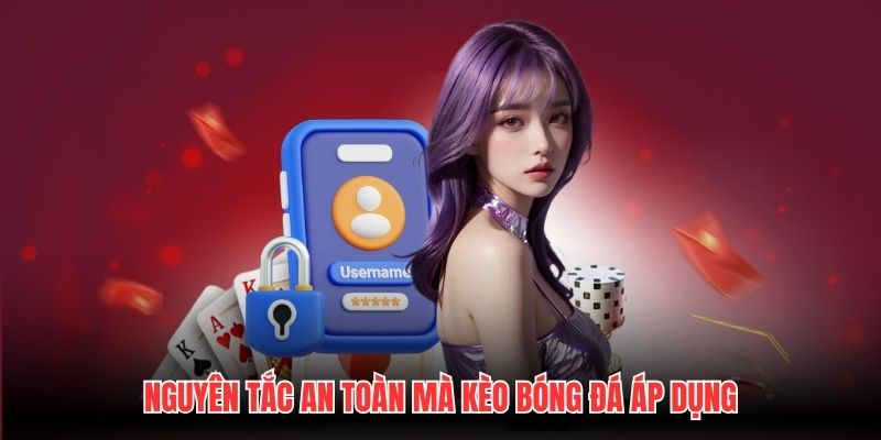 Nguyên tắc an toàn mà Kèo Bóng Đá áp dụng