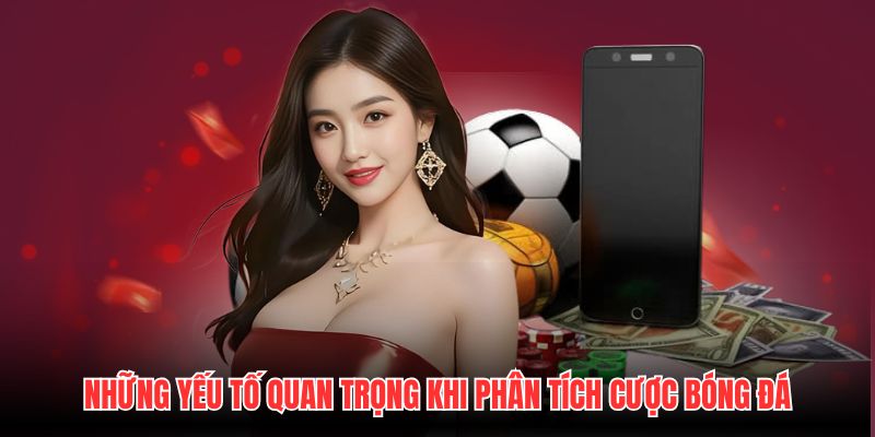 Những yếu tố quan trọng khi phân tích cược bóng đá