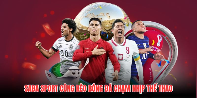 Saba Sport Cùng Kèo Bóng Đá Chạm Nhịp Thể Thao