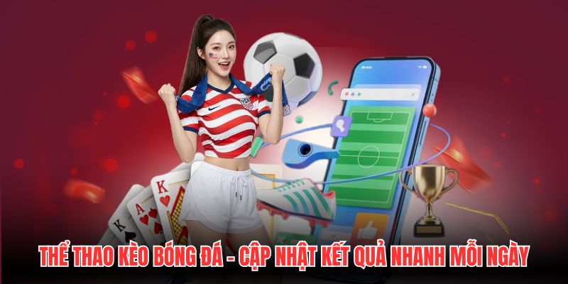 Thể Thao Kèo Bóng Đá - Cập Nhật Kết Quả Nhanh Mỗi Ngày