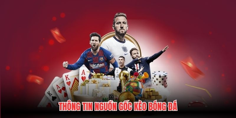 Thông tin nguồn gốc Kèo Bóng Đá