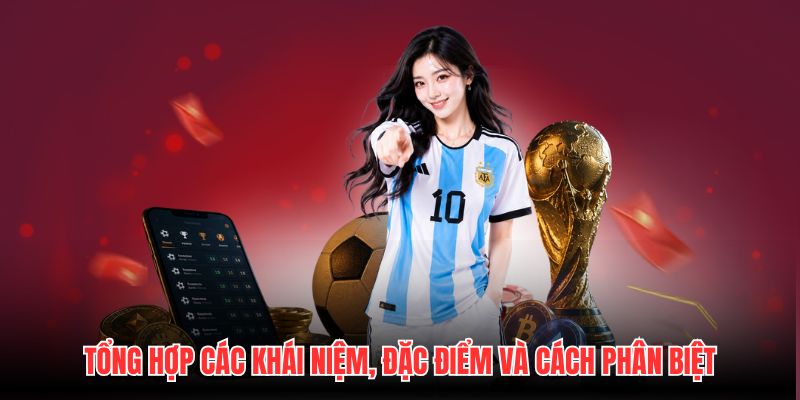 Tổng hợp các khái niệm, đặc điểm và cách phân biệt