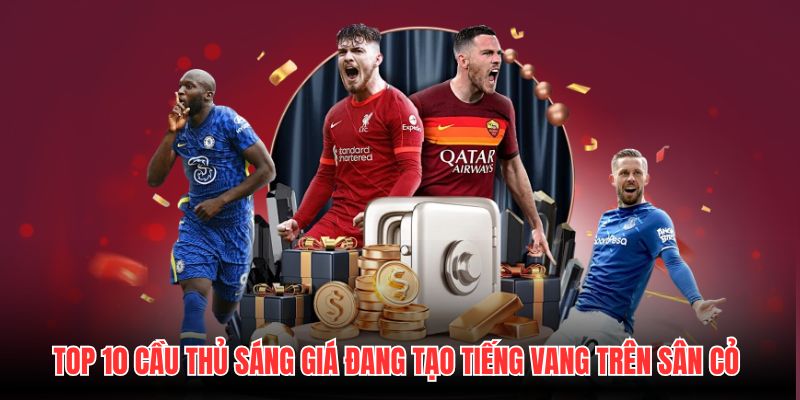 Top 10 cầu thủ sáng giá đang tạo tiếng vang trên sân cỏ