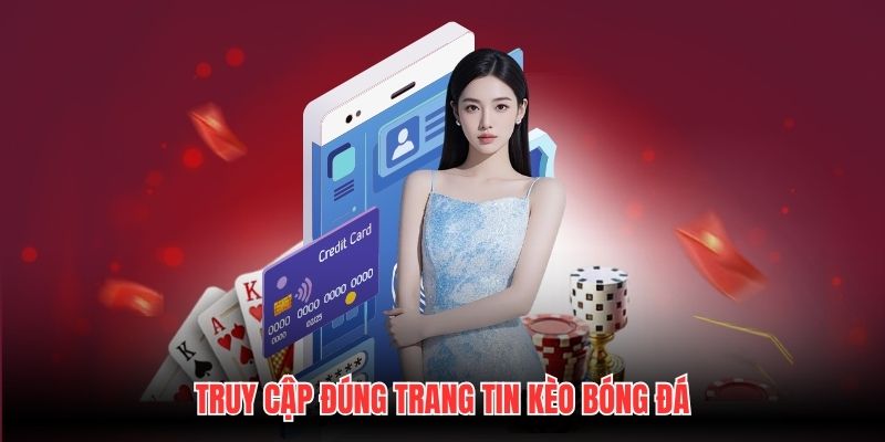 Truy cập đúng trang tin Kèo Bóng Đá